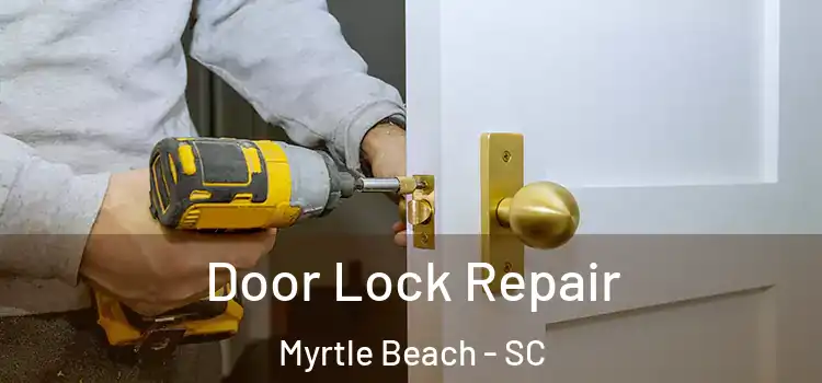 Door Lock Repair Myrtle Beach - SC