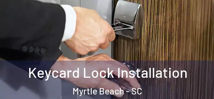 Keycard Lock Installation Myrtle Beach - SC
