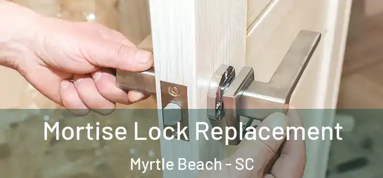 Mortise Lock Replacement Myrtle Beach - SC