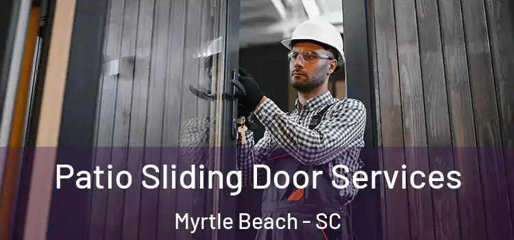 Patio Sliding Door Services Myrtle Beach - SC