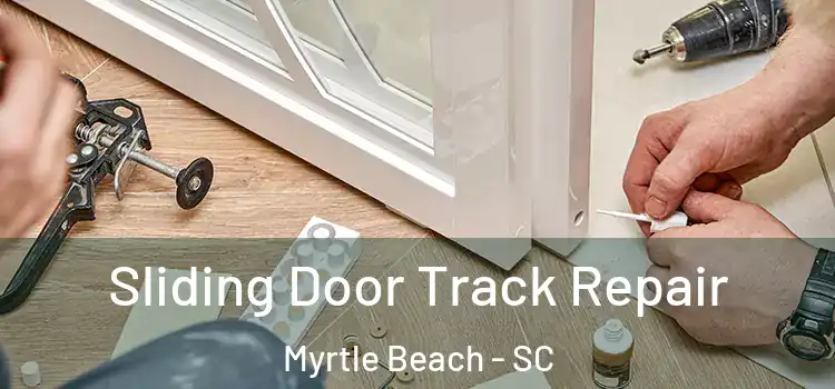 Sliding Door Track Repair Myrtle Beach - SC